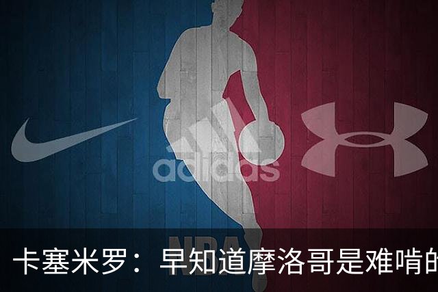 卡塞米罗：早知道摩洛哥是难啃的硬骨头，巴西的世界杯之路还很长